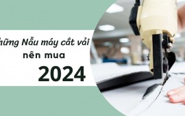 Mẫu máy cắt vải nào nên mua trong 2024