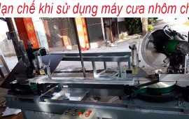 Hạn chế khi sử dụng máy cắt nhôm chế