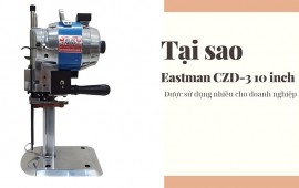 Tại sao bạn nên dùng máy cắt vải Eastman CZD-3 10 inch cho doanh nghiệp