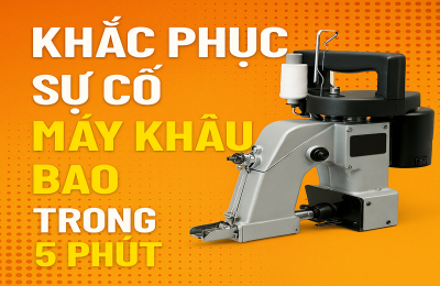 Khắc phục sự cố máy khâu bao trong 5 phút