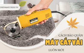 Cách chăm sóc bảo quản máy cắt vải luôn mới