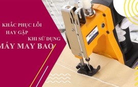 Những cách khắc phục lỗi hay gặp khi sử dụng máy may bao